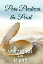 Pain Produces the Pearl by Patricia DeSandro and E. R. Vernor