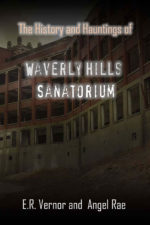 History and Hauntings of Waverly Hills Sanatorium by E. R. Vernor and Angel Rae